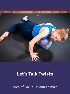 Group-2509-2 Course graphic showing a woman using a purple therapy ball and yoga block for a side-body twist release, titled “Let’s Talk Twists,” with “Area of Focus - Biomechanics” below.