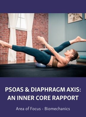 Group-2513-2 Course graphic showing a woman performing a core exercise on a therapy ball, titled “Psoas & Diaphragm Axis: An Inner Core Rapport,” with “Area of Focus - Biomechanics” below.