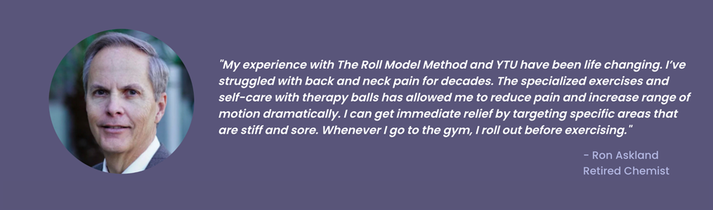 our-formats-desktop-_slider-2 Testimonial banner featuring a man’s headshot and a quote attributed to Ron Askland about reducing back and neck pain with The Roll Model Method and therapy ball self-care.